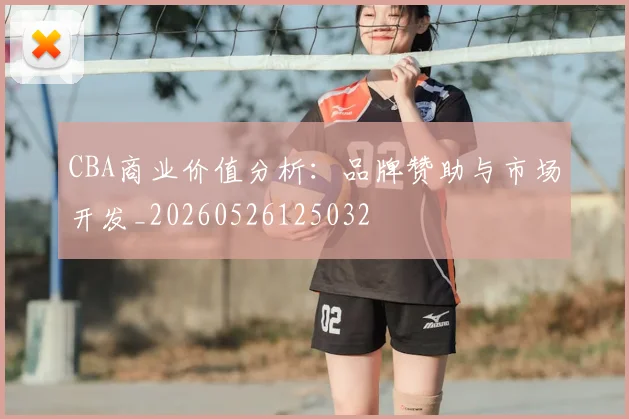 CBA商业价值分析:品牌赞助与市场开发_20260526125032